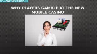 Why Players Gamble At the New Mobile Casino.pptx